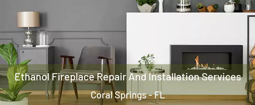  Ethanol Fireplace Repair And Installation Services Coral Springs - FL