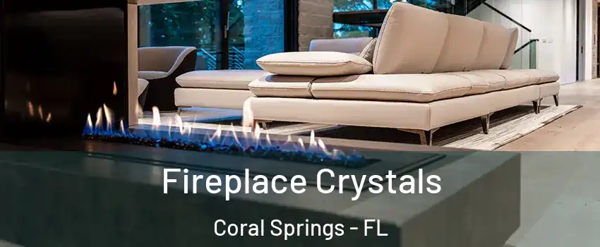  Fireplace Crystals Coral Springs - FL