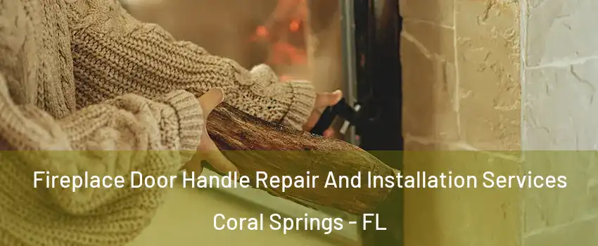  Fireplace Door Handle Repair And Installation Services Coral Springs - FL