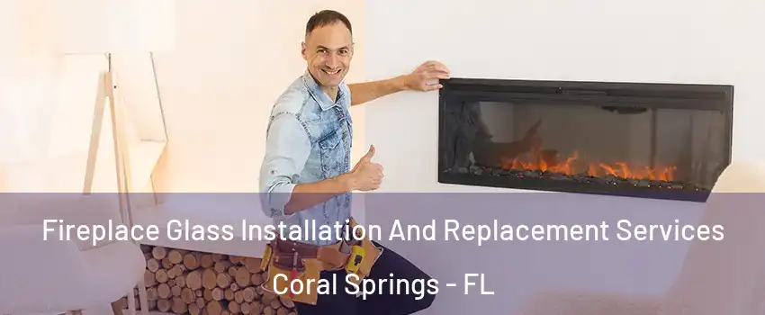  Fireplace Glass Installation And Replacement Services Coral Springs - FL