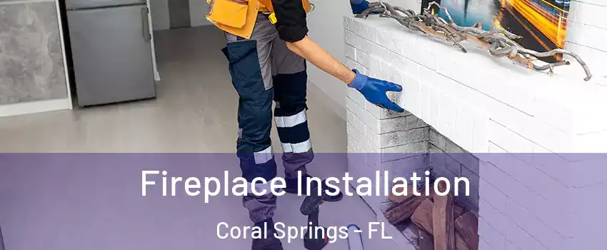  Fireplace Installation Coral Springs - FL
