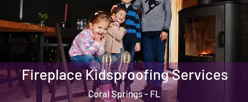  Fireplace Kidsproofing Services Coral Springs - FL