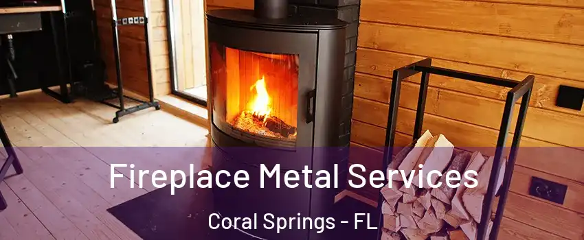 Fireplace Metal Services Coral Springs - FL