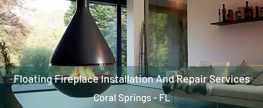 Floating Fireplace Installation And Repair Services Coral Springs - FL
