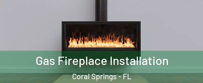  Gas Fireplace Installation Coral Springs - FL