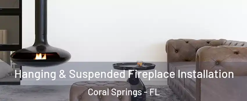  Hanging & Suspended Fireplace Installation Coral Springs - FL