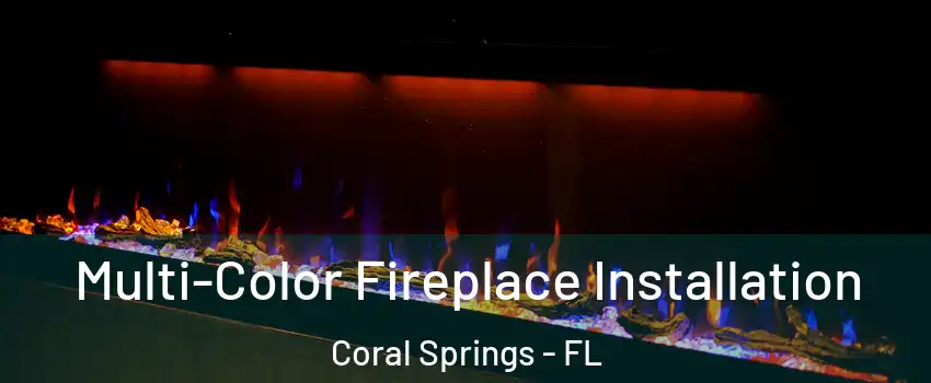  Multi-Color Fireplace Installation Coral Springs - FL