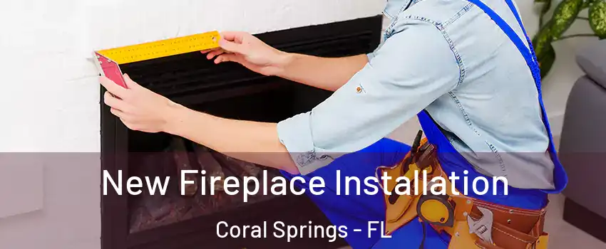  New Fireplace Installation Coral Springs - FL