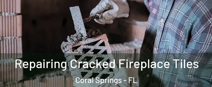  Repairing Cracked Fireplace Tiles Coral Springs - FL