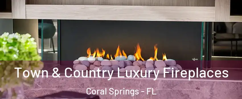  Town & Country Luxury Fireplaces Coral Springs - FL