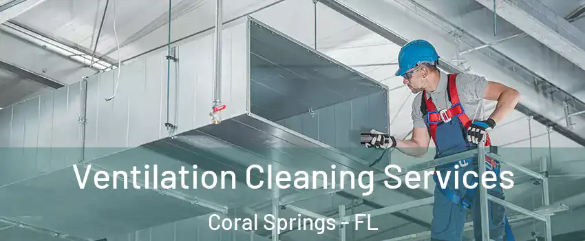  Ventilation Cleaning Services Coral Springs - FL