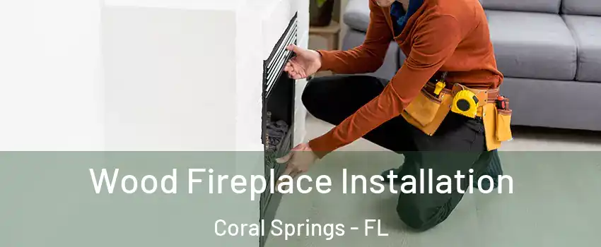  Wood Fireplace Installation Coral Springs - FL