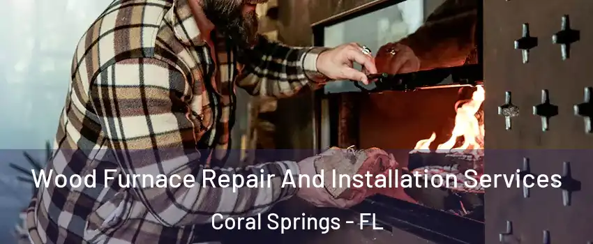  Wood Furnace Repair And Installation Services Coral Springs - FL
